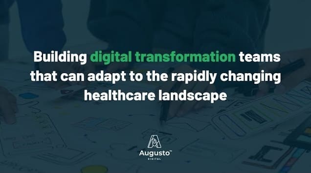 Building Digital Transformation teams that can adapt to the rapidly changing healthcare landscape